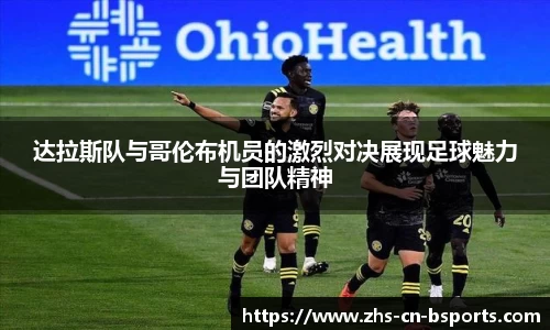 达拉斯队与哥伦布机员的激烈对决展现足球魅力与团队精神