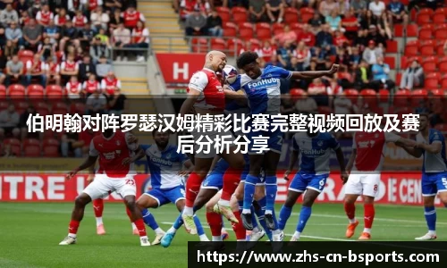伯明翰对阵罗瑟汉姆精彩比赛完整视频回放及赛后分析分享